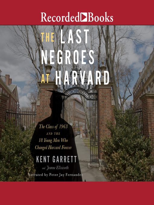 The Last Negroes at Harvard : The Class of 1963 and the 18 Young Men Who Changed Harvard Forever