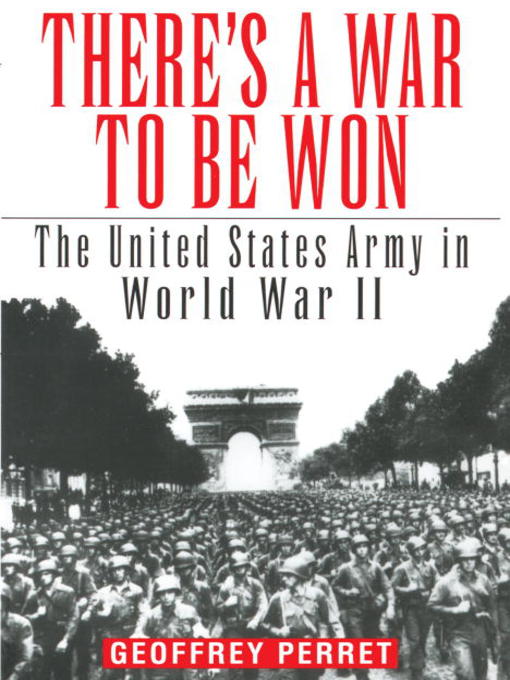 There's a War to Be Won : The United States Army in World War II