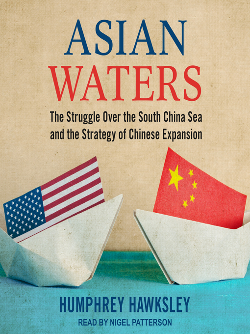 Asian Waters : The Struggle Over the South China Sea and the Strategy of Chinese Expansion