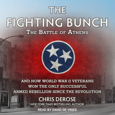 The fighting bunch : the Battle of Athens and how World War II veterans won the only successful armed rebellion since the Revolution