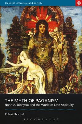 The myth of paganism : Nonnus, Dionysus and the world of late antiquity