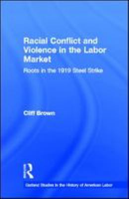 Racial conflict and violence in the labor market : roots in the 1919 steel strike