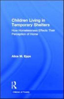 Children living in temporary shelters : how homelessness effects their perception of home