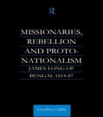 Missionaries, rebellion, and proto-nationalism : James Long of Bengal, 1814-87
