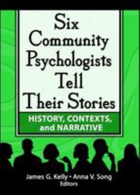 Six community psychologists tell their stories : history, contexts, and narrative