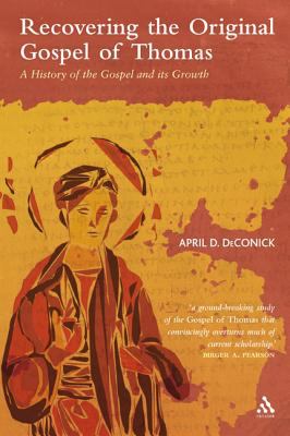 Recovering the original Gospel of Thomas : a history of the gospel and its growth