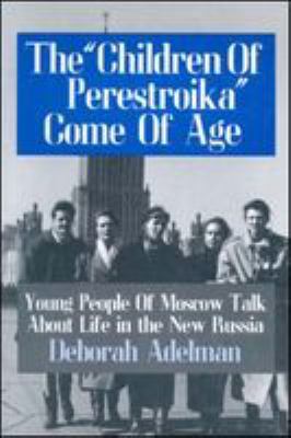 The "children of Perestroika" come of age : young people of Moscow talk about life in the new Russia