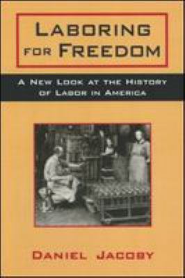 Laboring for freedom : a new look at the history of labor in America