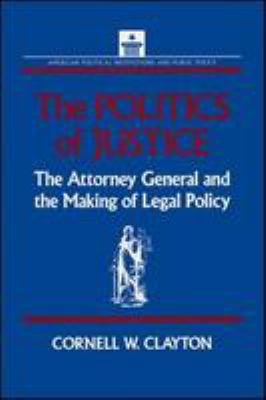 The politics of justice : the attorney general and the making of legal policy