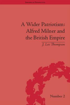 A wider patriotism : Alfred Milner and the British empire