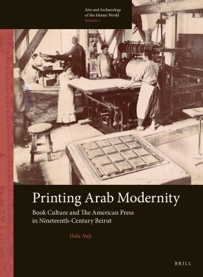 Printing Arab modernity : book culture and the American press in nineteenth-century Beirut