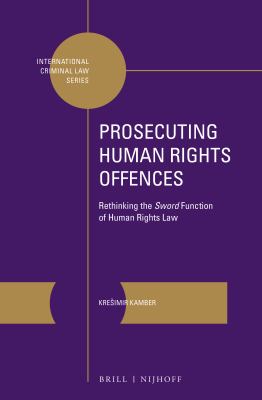 Prosecuting human rights offences : rethinking the sword function of human rights law