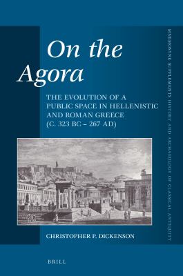 On the agora : the evolution of a public space in Hellenistic and Roman Greece (c. 323 BC - 267 AD)