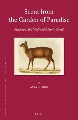 Scent from the Garden of Paradise : musk and the Medieval Islamic world
