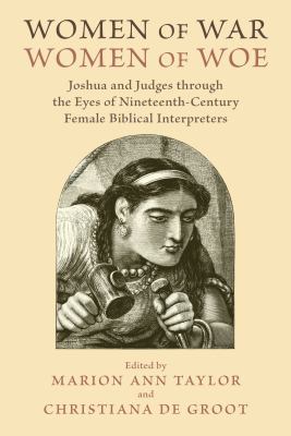 Women of war, women of woe : Joshua and Judges through the eyes of nineteenth-century female biblical interpreters