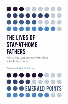 The lives of stay-at-home fathers : masculinity, carework and fatherhood in the United States