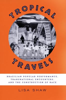 Tropical travels : Brazilian popular performance, transnational encounters, and the construction of race