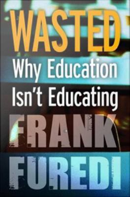 Wasted : why education isn't educating