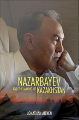 Nazarbayev and the making of Kazakhstan