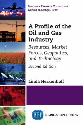 A profile of the oil and gas industry : resources, market forces, geopolitics, and technology