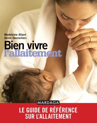 Bien vivre l'allaitement : Le guide de reference sur l'allaitement