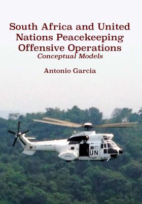 South Africa and United Nations peacekeeping offensive operations : conceptual models
