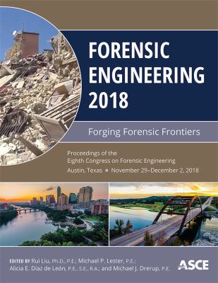 Forensic engineering 2018 : forging forensic frontiers : proceedings of the eighth Congress on Forensic Engineering, Austin, Texas, November 29-December 2, 2018