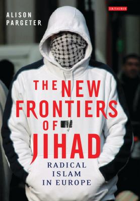 The new frontiers of Jihad : radical Islam in Europe