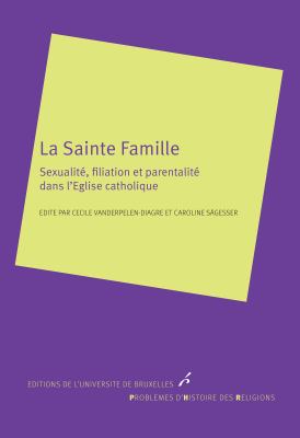 La Sainte Famille : sexualité, filiation et parentalité dans l'Église catholique