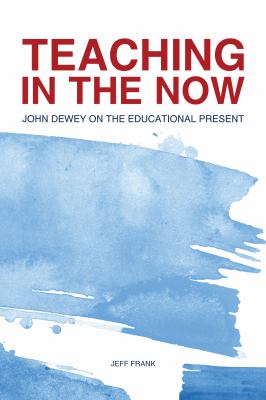 Teaching in the now : John Dewey on the educational present