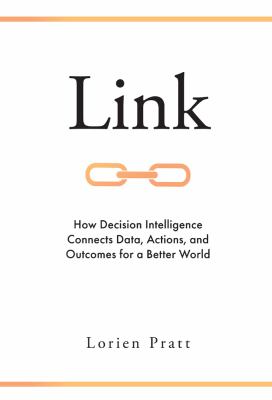 Link : how decision intelligence connects data, actions, and outcomes for a better world