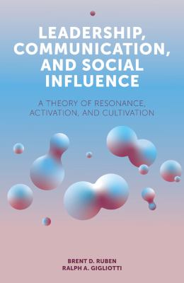 Leadership, communication, and social influence : a theory of resonance, activation, and cultivation