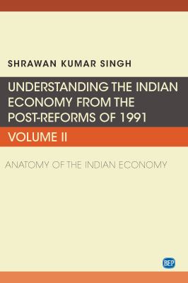 Understanding the Indian economy from the post-reforms of 1991. Volume II, Anatomy of the Indian economy /