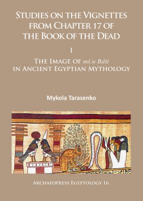 Studies on the vignettes from chapter 17 of the Book of the Dead. I, The image of MS.W Bdšt in ancient Egyptian mythology /
