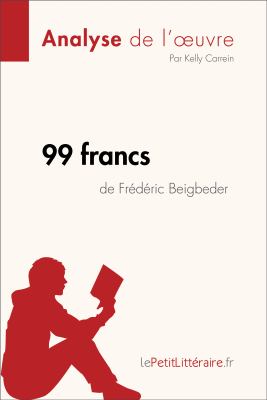 99 Francs de Frédéric Beigbeder (Analyse de L'oeuvre) : Comprendre la Littérature Avec LePetitLittéraire. fr