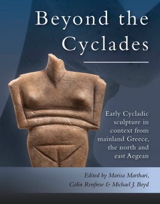 Early Cycladic Sculpture in Context from Beyond the Cyclades : From Mainland Greece, the North and East Aegean