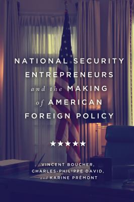 National Security Entrepreneurs and the Making of American Foreign Policy.