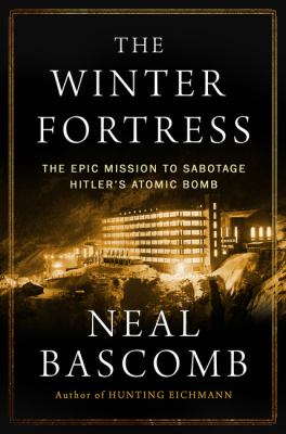 The winter fortress : the epic mission to sabotage Hitler's atomic bomb