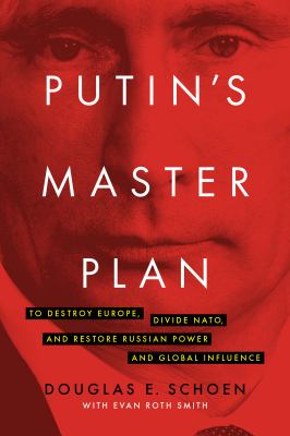 Putin's master plan : to destroy Europe, divide NATO, and restore Russian power and global influence