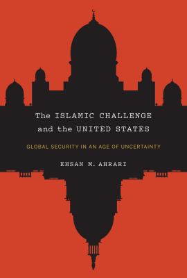 The Islamic challenge and the United States : global security in an age of uncertainty