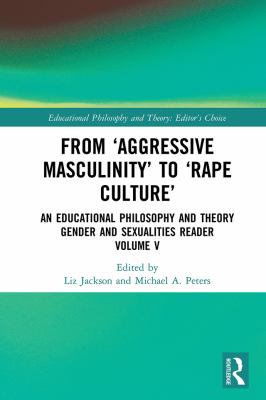 From 'aggressive masculinity' to 'rape culture'. : an educational philosophy and theory gender and sexualities reader. Volume V. :