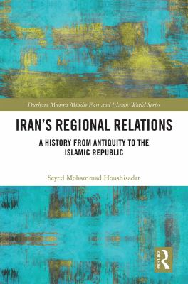 Iran's regional relations : a history from antiquity to the Islamic republic