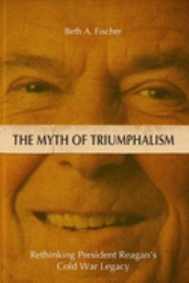 The myth of triumphalism : rethinking President Reagan's Cold War legacy