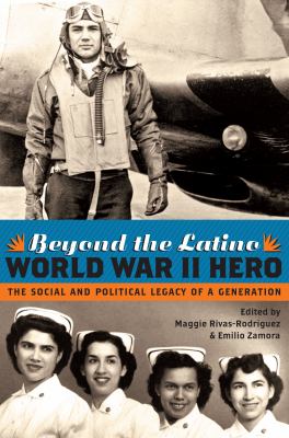 Beyond the Latino World War II Hero: The Social and Political Legacy of a Generation