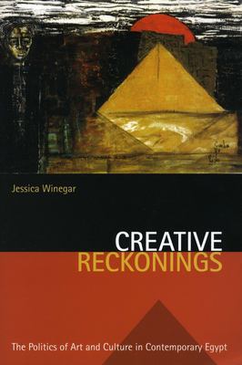 Creative reckonings : the politics of art and culture in contemporary Egypt