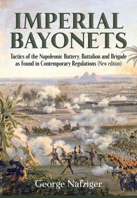 Imperial bayonets : tactics of the Napoleonic battery, battalion and brigade as found in contemporary regulations.