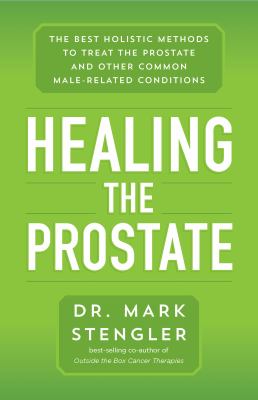 Healing the prostate : the best holistic methods to treat the prostate and other common male-related conditions