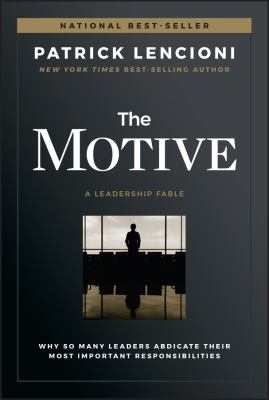 The motive : why so many leaders abdicate their most important responsibilities : a leadership fable