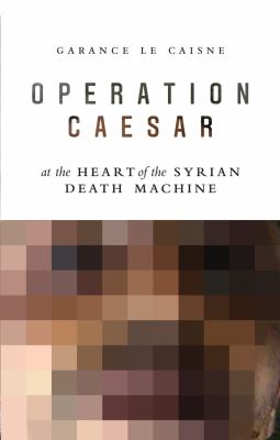 Operation Caesar : at the heart of the Syrian death machine