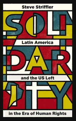 Solidarity : Latin America and the US left in the era of human rights
